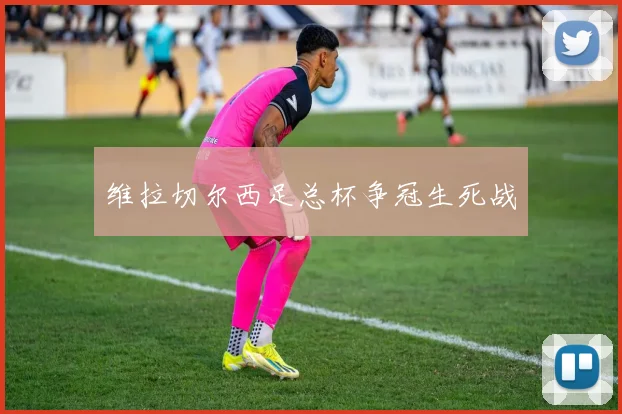 维拉切尔西足总杯争冠生死战