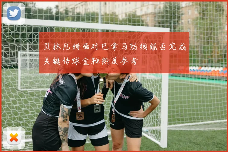 贝林厄姆面对巴拿马防线能否完成关键传球金靴热度参考