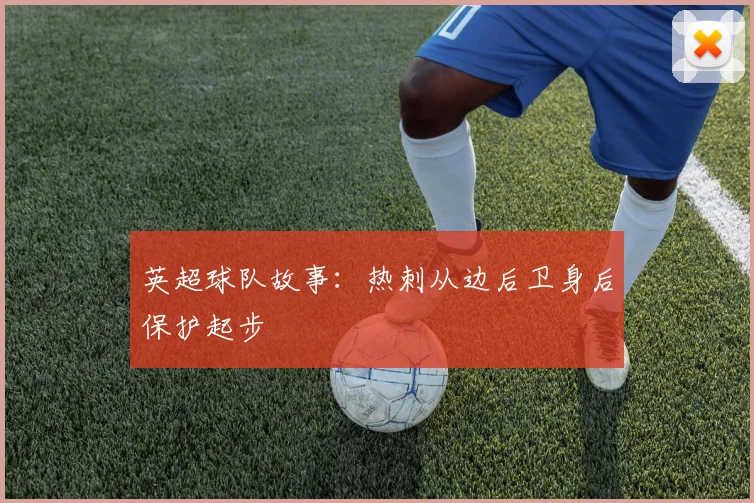 英超球队故事：热刺从边后卫身后保护起步