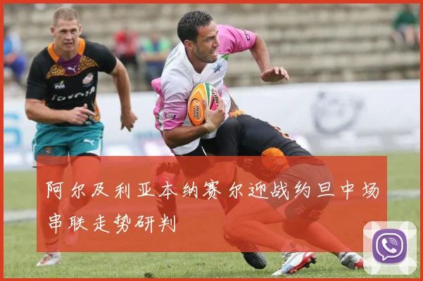 阿尔及利亚本纳赛尔迎战约旦中场串联走势研判